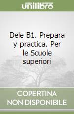 Dele B1. Prepara y practica. Per le Scuole superiori libro