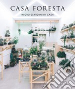 Casa foresta. Micro giardini in casa. Ediz. illustrata libro