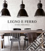 Legno e ferro. Interni industriali. Ediz. illustrata