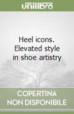 Heel icons. Elevated style in shoe artistry