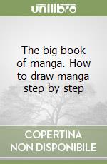 The big book of manga. How to draw manga step by step libro