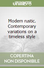 Modern rustic. Contemporary variations on a timeless style