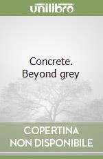 Concrete. Beyond grey libro