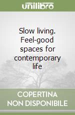 Slow living. Feel-good spaces for contemporary life libro