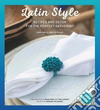 Latin style. Recipes and decor for perfect gathering libro
