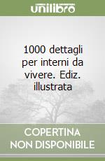 1000 dettagli per interni da vivere. Ediz. illustrata