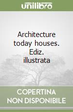 Architecture today houses. Ediz. illustrata