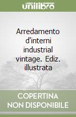 Arredamento d'interni industrial vintage. Ediz. illustrata libro