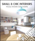 Small & chic interiors. Piccoli interni con charme. Ediz. inglese, tedesca, francese e spagnola