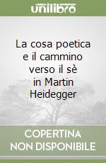 La cosa poetica e il cammino verso il sè in Martin Heidegger libro