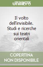 Il volto dell'invisibile. Studi e ricerche sui teatri orientali libro