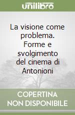 La visione come problema. Forme e svolgimento del cinema di Antonioni libro