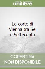 La corte di Vienna tra Sei e Settecento