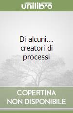 Di alcuni... creatori di processi libro