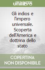 Gli indios e l'impero universale. Scoperta dell'America e dottrina dello stato libro