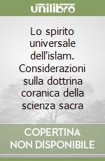 Lo spirito universale dell'islam. Considerazioni sulla dottrina coranica della scienza sacra libro