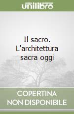 Il sacro. L'architettura sacra oggi libro