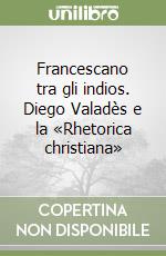 Francescano tra gli indios. Diego Valadès e la «Rhetorica christiana» libro