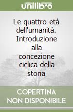 Le quattro età dell'umanità. Introduzione alla concezione ciclica della storia libro