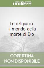 Le religioni e il mondo della morte di Dio libro