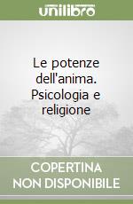 Le potenze dell'anima. Psicologia e religione libro