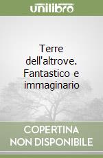 Terre dell'altrove. Fantastico e immaginario libro