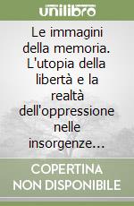 Le immagini della memoria. L'utopia della libertà e la realtà dell'oppressione nelle insorgenze antigiacobine italiane libro