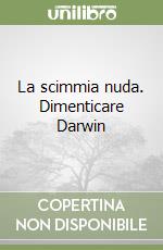 La scimmia nuda. Dimenticare Darwin libro