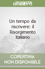 Un tempo da riscrivere: il Risorgimento italiano libro