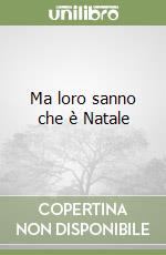 Ma loro sanno che è Natale libro