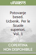 Potovanje besed. Ucbenik. Per le Scuole superiori. Vol. 1 libro