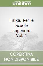 Fizika. Per le Scuole superiori. Vol. 1 libro