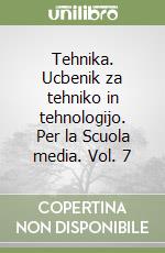 Tehnika. Ucbenik za tehniko in tehnologijo. Per la Scuola media. Vol. 7 libro
