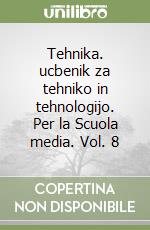 Tehnika. ucbenik za tehniko in tehnologijo. Per la Scuola media. Vol. 8 libro