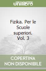 Fizika. Per le Scuole superiori. Vol. 3 libro