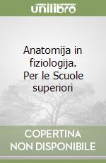 Anatomija in fiziologija. Per le Scuole superiori libro