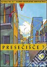 Presecisce. Ucbenik. Resitve; delovni listi 7/9. Per la Scuola media. Vol. 7 libro