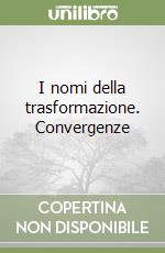 I nomi della trasformazione. Convergenze libro