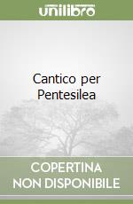 Cantico per Pentesilea libro