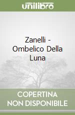 Zanelli - Ombelico Della Luna libro