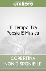 Il Tempo Tra Poesia E Musica libro
