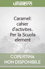 Caramel: cahier d'activites. Per la Scuola element libro