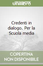 Credenti in dialogo. Per la Scuola media libro