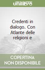 Credenti in dialogo. Con Atlante delle religioni e libro