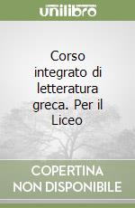 Corso integrato di letteratura greca. Per il Liceo libro