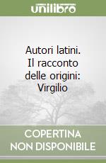 Autori latini. Il racconto delle origini: Virgilio libro