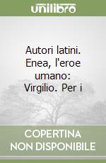 Autori latini. Enea, l'eroe umano: Virgilio. Per i libro