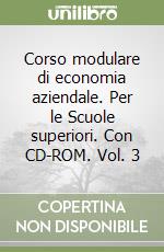 Corso modulare di economia aziendale. Per le Scuole superiori. Con CD-ROM. Vol. 3 libro