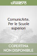 ComunicArte. Per le Scuole superiori libro