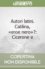 Autori latini. Catilina, «eroe nero»?: Cicerone e  libro